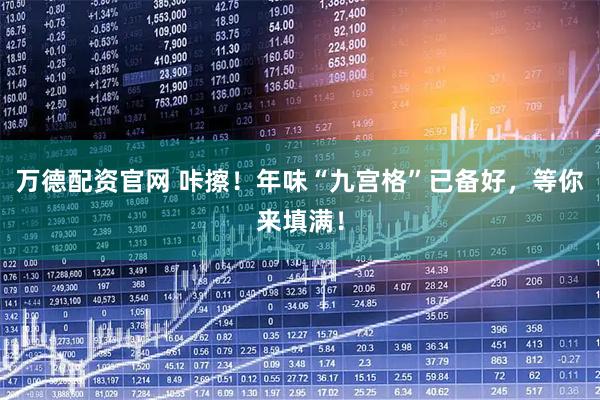 万德配资官网 咔擦！年味“九宫格”已备好，等你来填满！